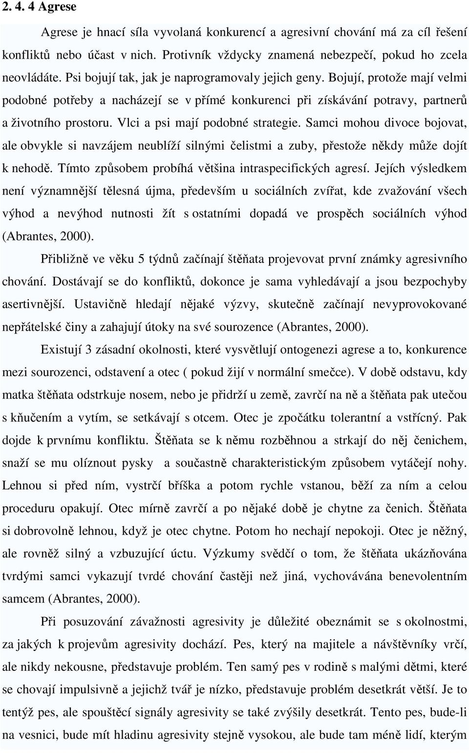 Vlci a psi mají podobné strategie. Samci mohou divoce bojovat, ale obvykle si navzájem neublíží silnými čelistmi a zuby, přestože někdy může dojít k nehodě.