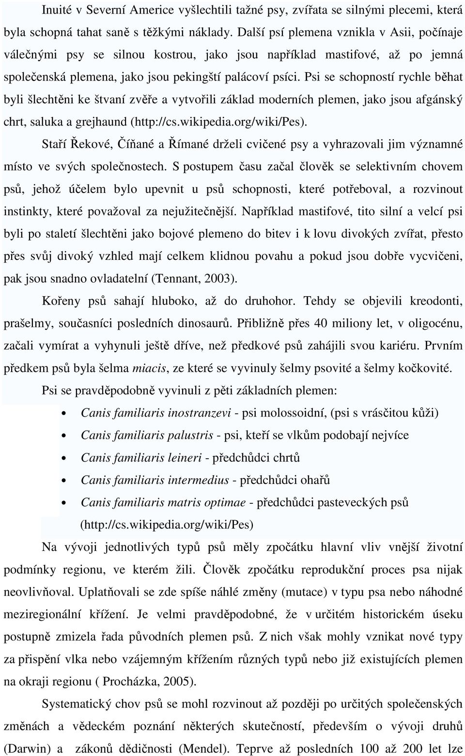 Psi se schopností rychle běhat byli šlechtěni ke štvaní zvěře a vytvořili základ moderních plemen, jako jsou afgánský chrt, saluka a grejhaund (http://cs.wikipedia.org/wiki/pes).