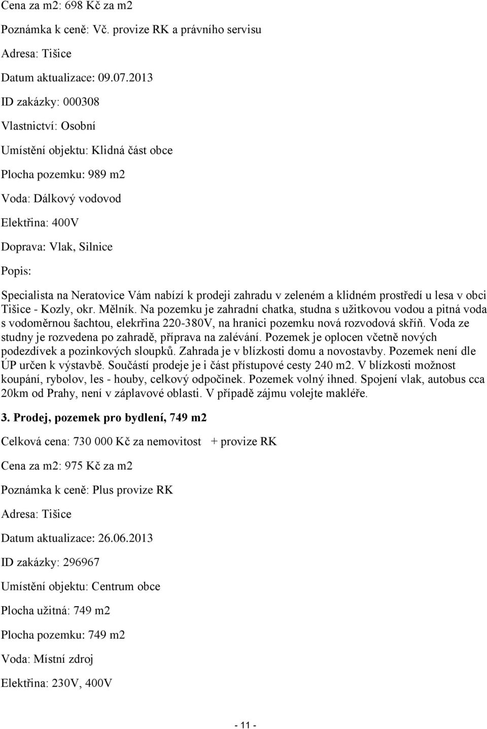 nabízí k prodeji zahradu v zeleném a klidném prostředí u lesa v obci Tišice - Kozly, okr. Mělník.