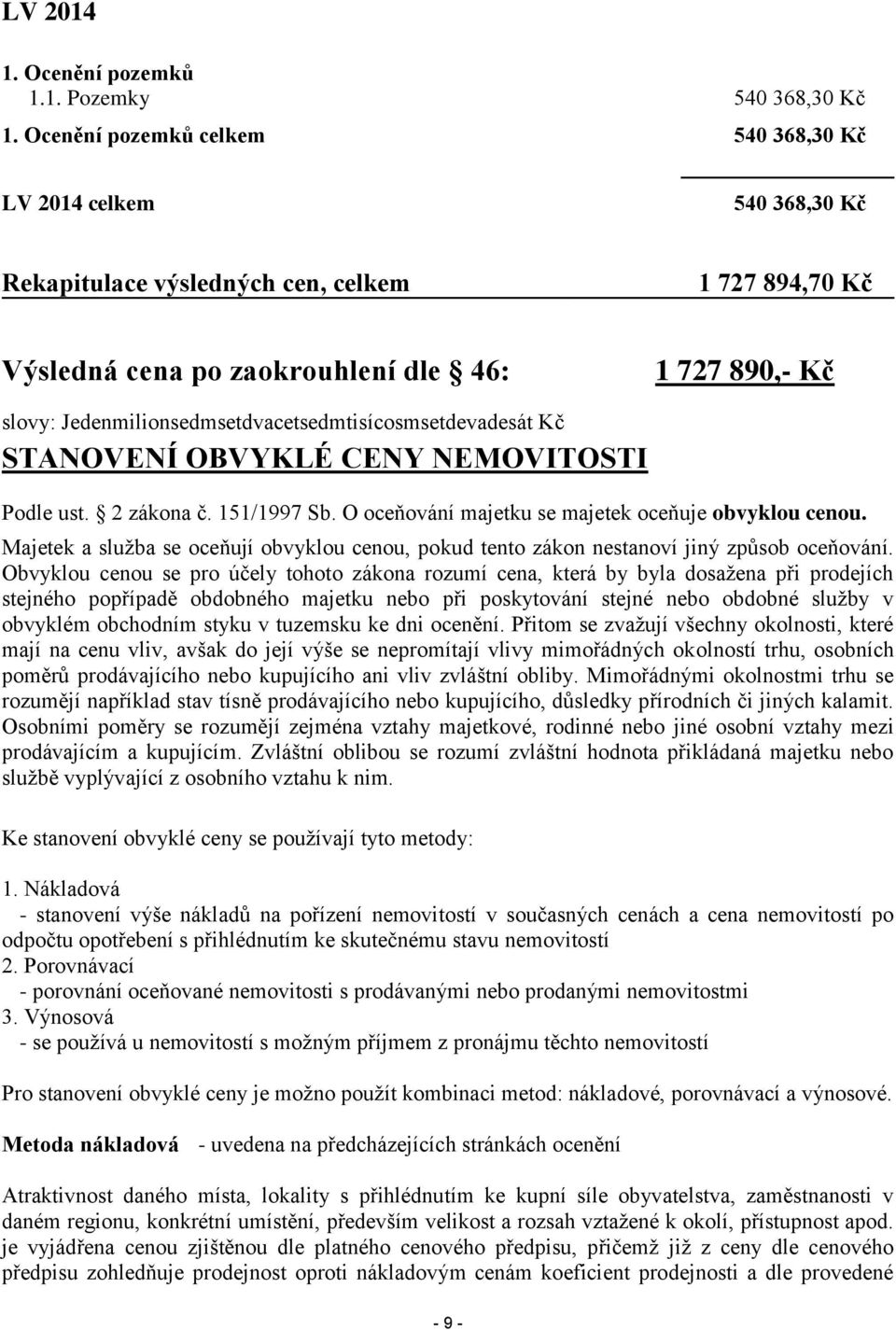 Jedenmilionsedmsetdvacetsedmtisícosmsetdevadesát Kč STANOVENÍ OBVYKLÉ CENY NEMOVITOSTI Podle ust. 2 zákona č. 151/1997 Sb. O oceňování majetku se majetek oceňuje obvyklou cenou.