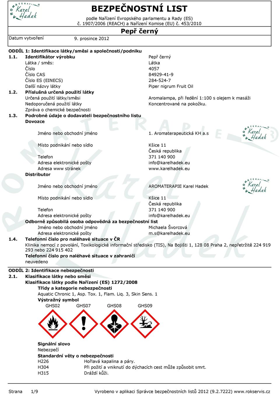 Podrobné údaje o dodavateli bezpečnostního listu Dovozce Látka 4057 84929-41-9 284-524-7 Piper nigrum Fruit Oil Aromalampa, při ředění 1:100 s olejem k masáži Koncentrované na pokožku.