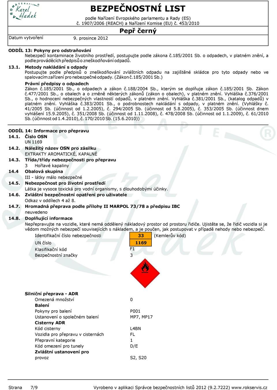 185/2001 Sb.) Právní předpisy o odpadech Zákon č.185/2001 Sb., o odpadech a zákon č.188/2004 Sb., kterým se doplňuje zákon č.185/2001 Sb. Zákon č.477/2001 Sb.