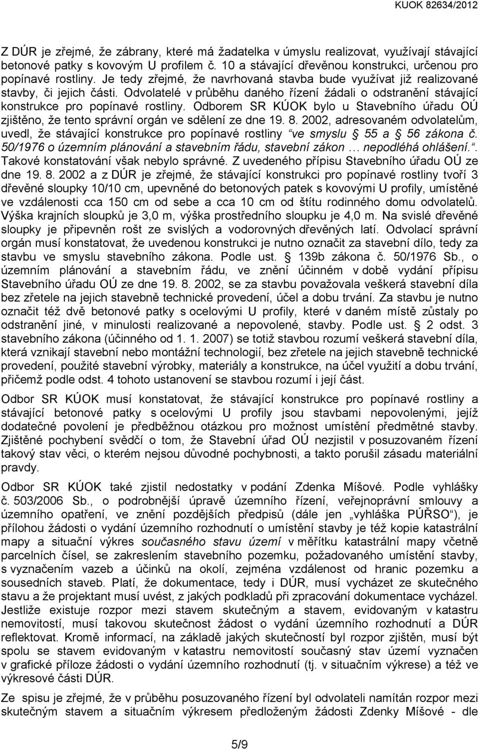 Odborem SR KÚOK bylo u Stavebního úřadu OÚ zjištěno, že tento správní orgán ve sdělení ze dne 19. 8.