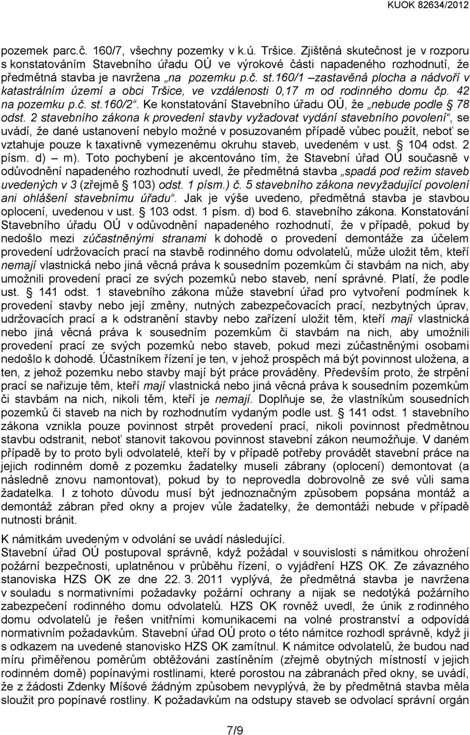 vba je navržena na pozemku p.č. st.160/1 zastavěná plocha a nádvoří v katastrálním území a obci Tršice, ve vzdálenosti 0,17 m od rodinného domu čp. 42 na pozemku p.č. st.160/2.