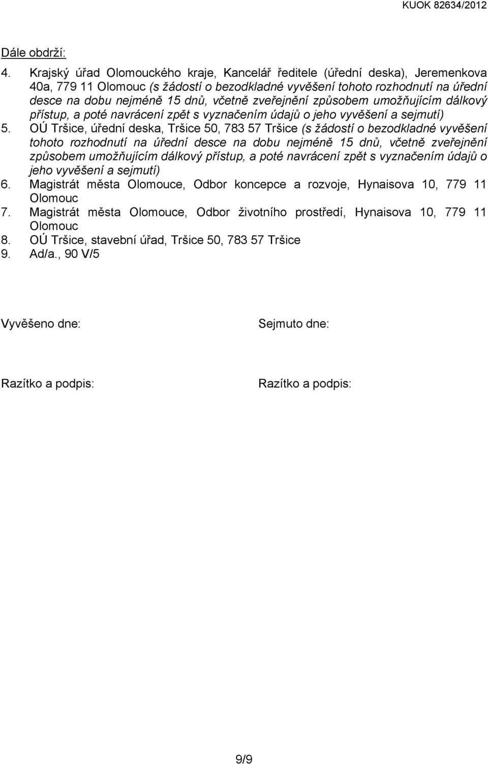 zveřejnění způsobem umožňujícím dálkový přístup, a poté navrácení zpět s vyznačením údajů o jeho vyvěšení a sejmutí) 5.