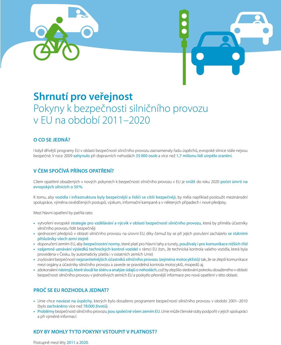 V roce 2009 zahynulo při dopravních nehodách 35 000 osob a více než 1,7 milionu lidí utrpělo zranění. V ČEM SPOČÍVÁ PŘÍNOS OPATŘENÍ?