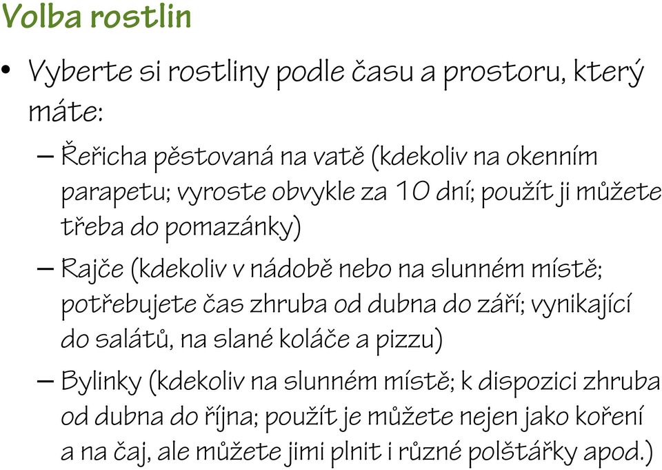 potřebujete čas zhruba od dubna do září; vynikající do salátů, na slané koláče a pizzu) Bylinky (kdekoliv na slunném