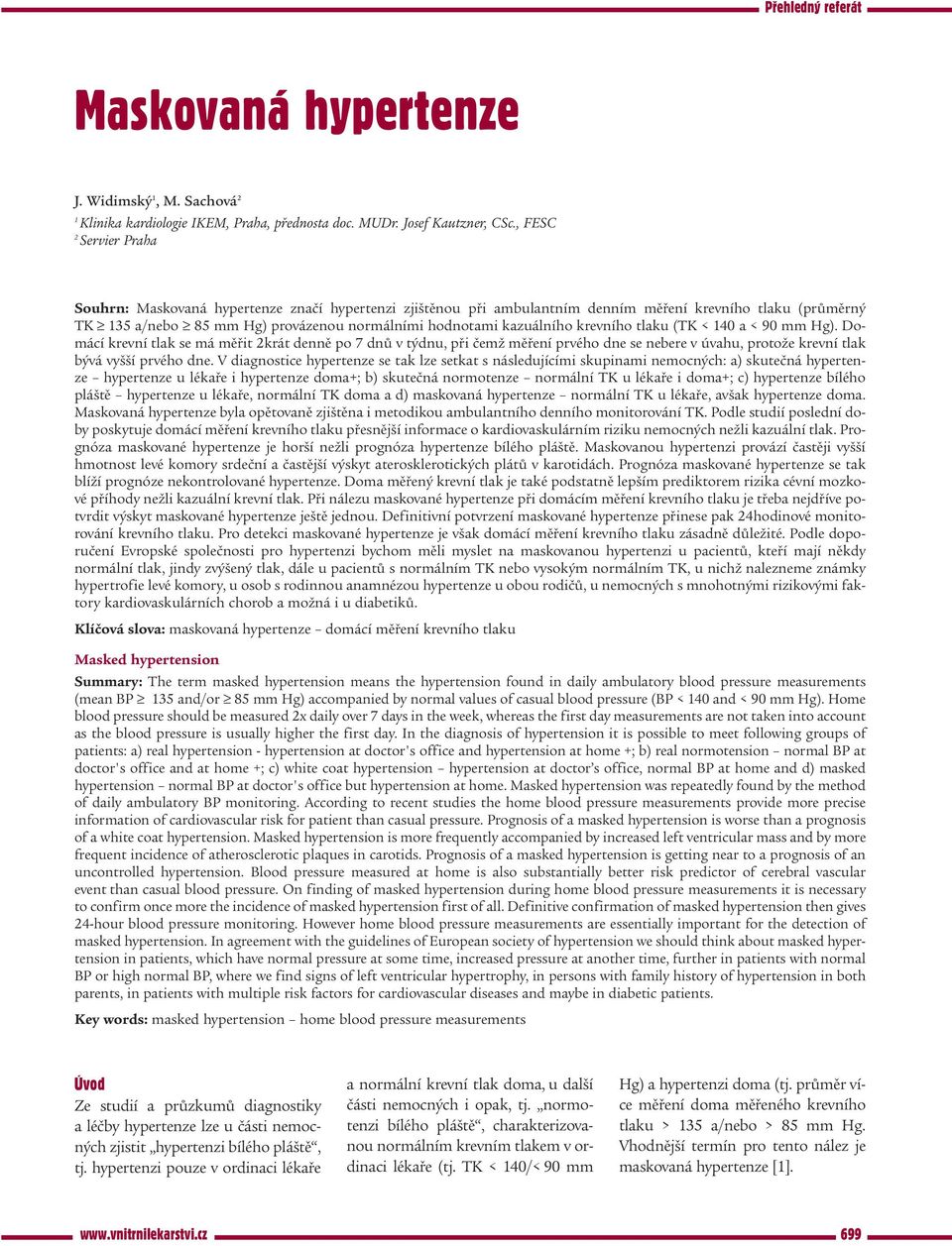 kazuálního krevního tlaku (TK < 140 a < 90 mm Hg). Domácí krevní tlak se má měřit 2krát denně po 7 dnů v týdnu, při čemž měření prvého dne se nebere v úvahu, protože krevní tlak bývá vyšší prvého dne.