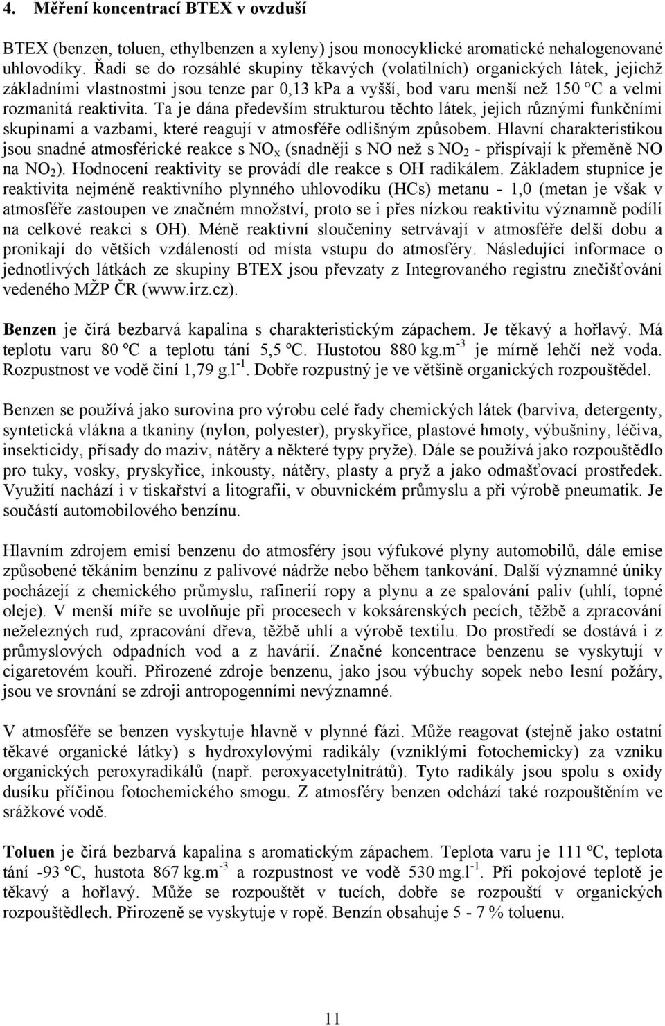 Ta je dána především strukturou těchto látek, jejich různými funkčními skupinami a vazbami, které reagují v atmosféře odlišným způsobem.