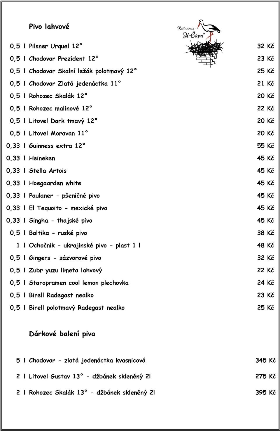 Kč 0,33 l Paulaner - pšeničné pivo 45 Kč 0,33 l El Tequoito - mexické pivo 45 Kč 0,33 l Singha - thajské pivo 45 Kč 0,5 l Baltika - ruské pivo 38 Kč 1 l Ochočnik - ukrajinské pivo - plast 1 l 48 Kč