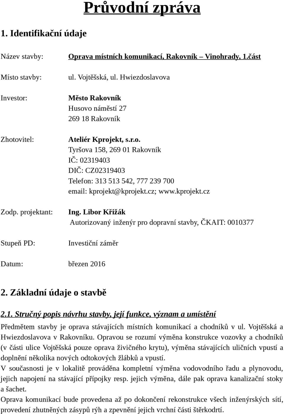 cz; www.kprojekt.cz Ing. Libor Křižák Autorizovaný inženýr pro dopravní stavby, ČKAIT: 0010