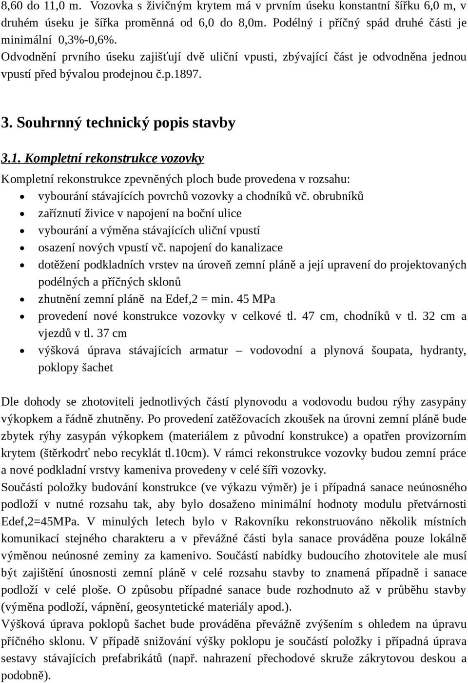 97. 3. Souhrnný technický popis stavby 3.1. Kompletní rekonstrukce vozovky Kompletní rekonstrukce zpevněných ploch bude provedena v rozsahu: vybourání stávajících povrchů vozovky a chodníků vč.