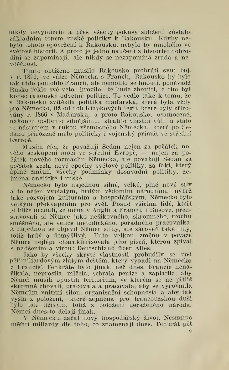 1870, ve válce Nmecka s Francií, Rakousko by bylo tak rádo pomohlo Francii, ale nemohlo se hnouti, ponvadž Rusko eklo své veto, hrozilo, že bude zbrojiti, a tím byl konec rakouské odvetné politice.