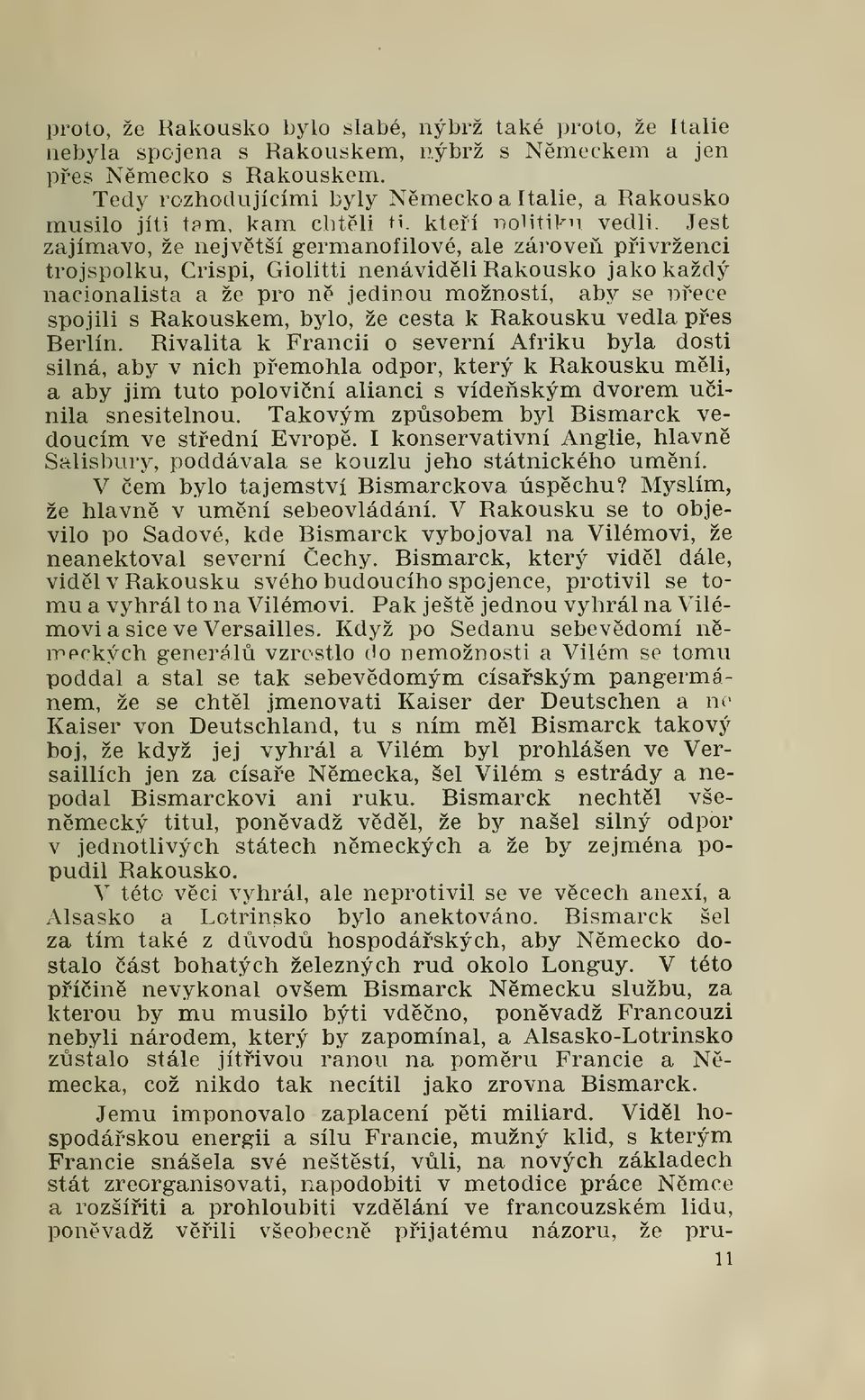 Jest zajímavo, že nejvtší germanofilové, ale zárove pívrženci trojspolku, Crispi, Giolitti nenávidli Rakousko jako každý nacionalista a že pro n jedinou možností, aby se nece spojili s Rakouskem,