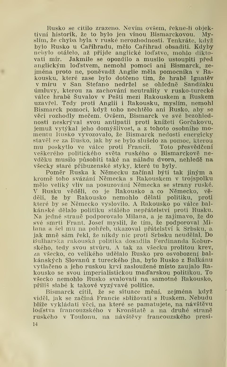 Jakmile se opozdilo a musilo ustoupiti ped ang-lickým lostvem, nemohl pomoci ani Bismarck, zejména proto ne, ponvadž Anglie mla pomocníka v Rakousku, které zase bylo doteno tím, že hrab Ignatv v míru