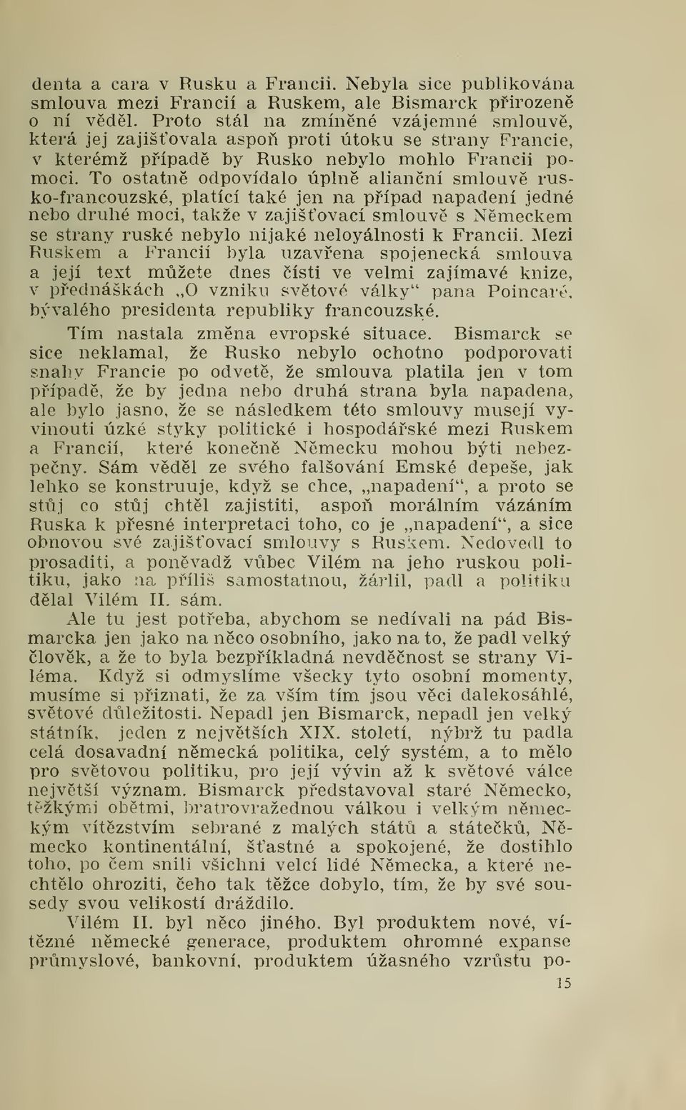 To ostatn odpovídalo úpln alianní smlouv rusko-francouzské, platící také jen na pípad napadení jedné nebo druhé moci, takže v zajišovací smlouv s Nmeckem se strany ruské nebylo nijaké neloyálnosti k