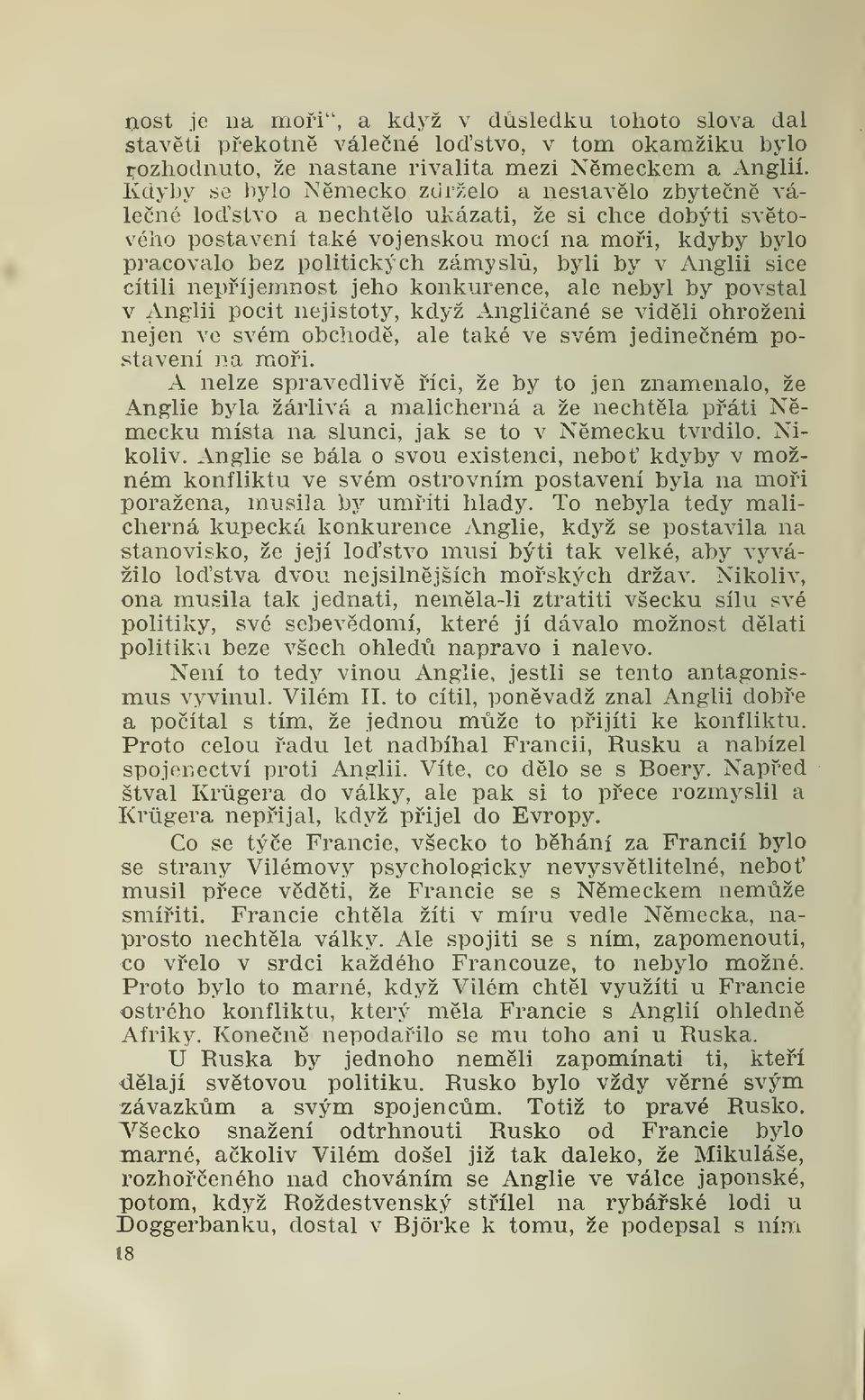 Anglii sice cítili nepíjemnost jeho konkurence, ale nebyl by povstal v Anglii pocit nejistoty, když Angliané se vidli ohroženi nejen ve svém obchod, ale také ve svém jedineném postavení na moi.