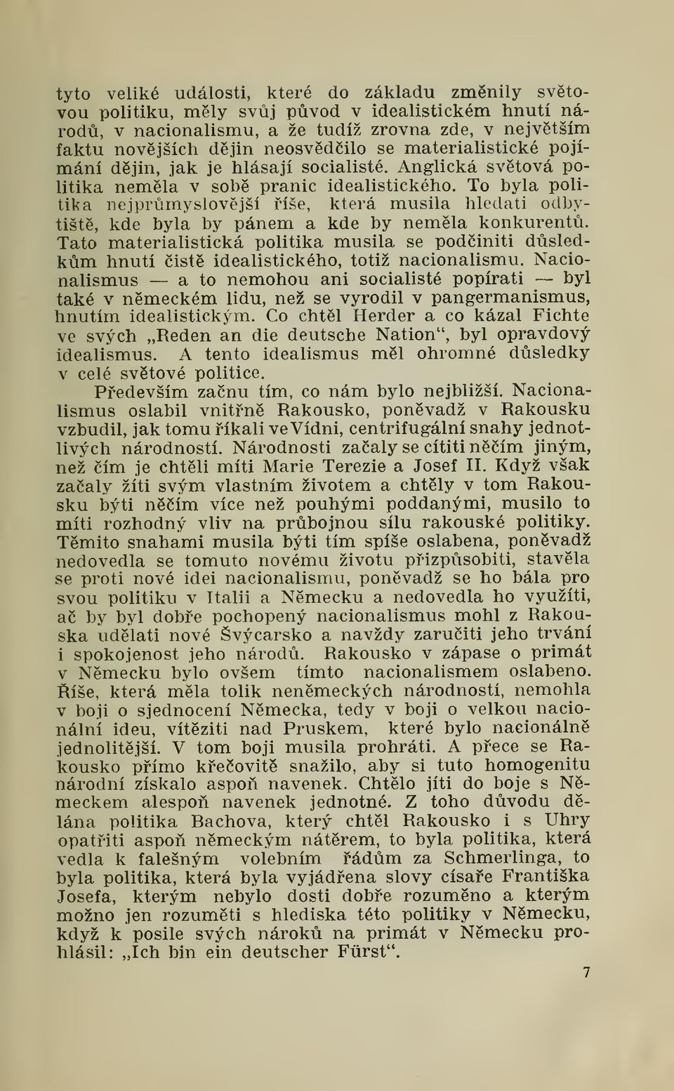 To byla politika nejprmyslovjší íše, která musila hledati odbytišt, kde byla by pánem a kde by nemla konkurent.