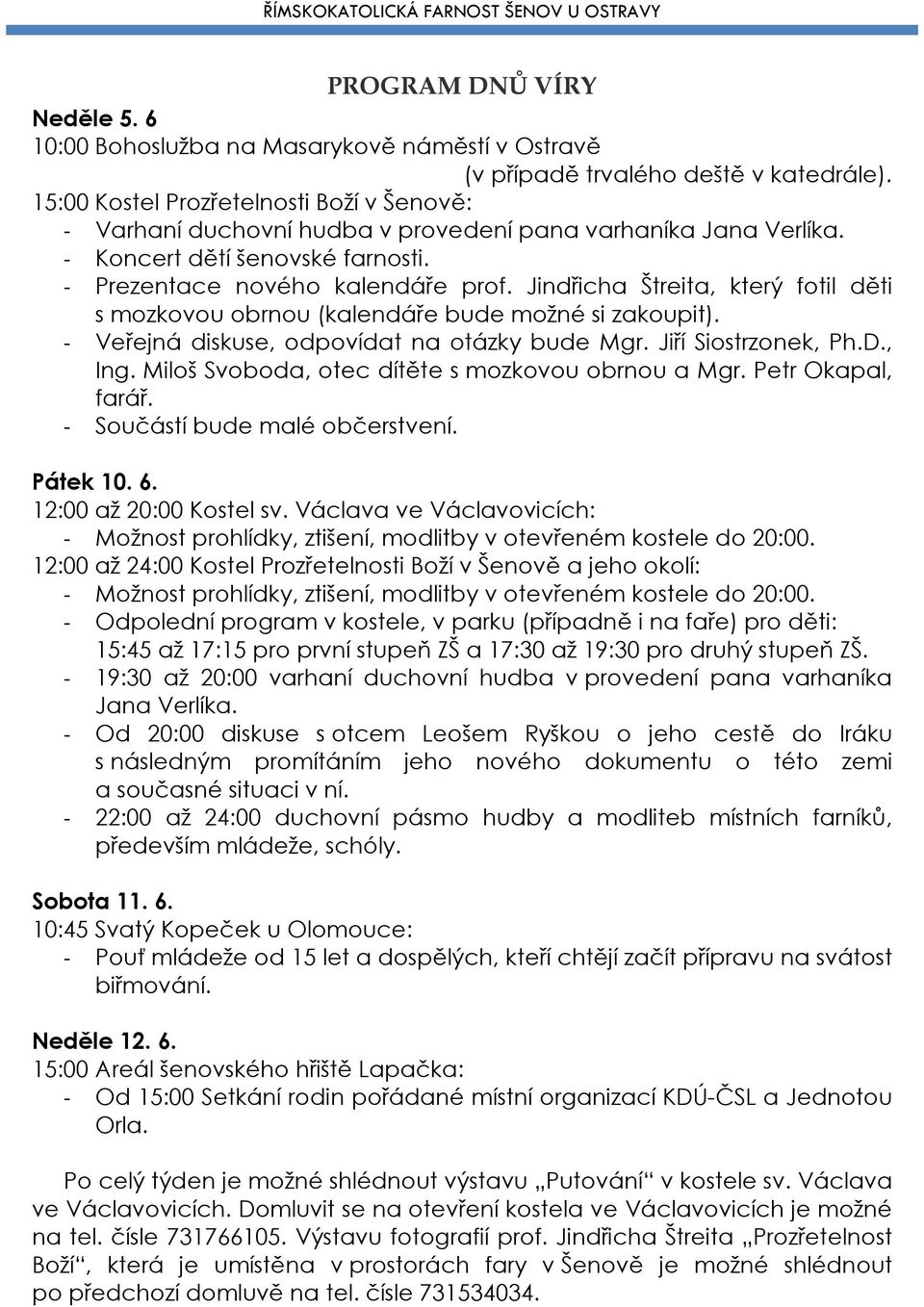 Jindřicha Štreita, který fotil děti s mozkovou obrnou (kalendáře bude možné si zakoupit). - Veřejná diskuse, odpovídat na otázky bude Mgr. Jiří Siostrzonek, Ph.D., Ing.