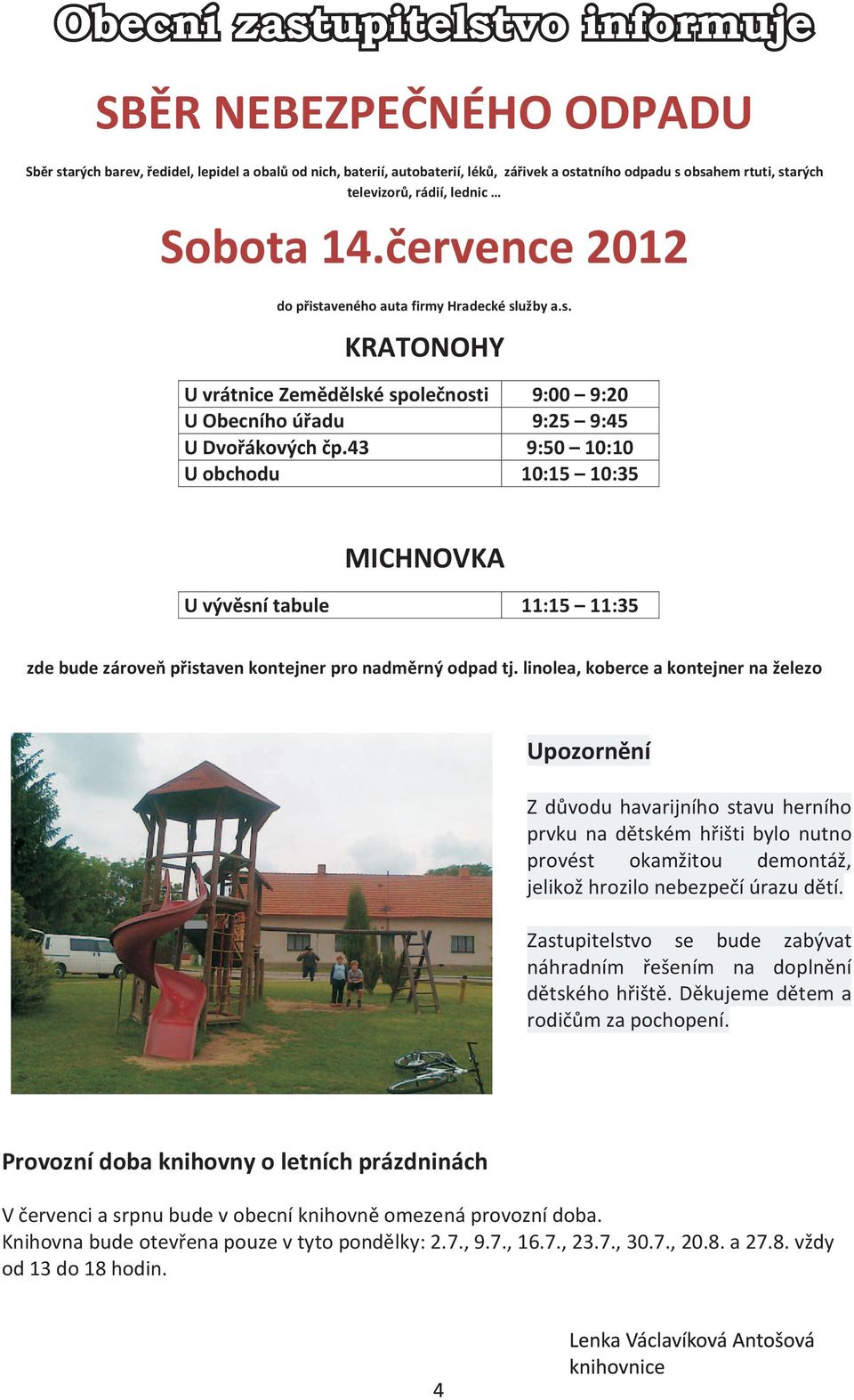 43 9:50 10:10 U obchodu 10:15 10:35 MICHNOVKA U vývìsní tabule 11:15 11:35 zde bude zároveò pøistaven kontejner pro nadmìrný odpad tj.