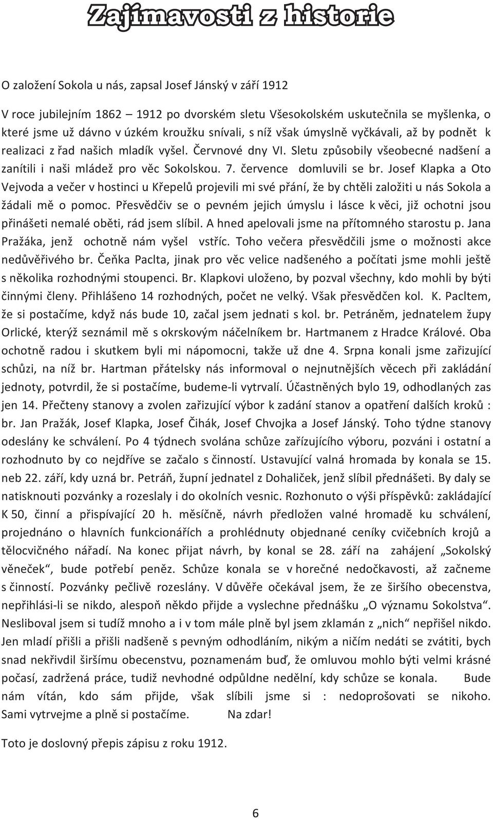 Josef Klapka a Oto Vejvoda a veèer v hostinci u Køepelù projevili mi své pøání, že by chtìli založiti u nás Sokola a žádali mì o pomoc.