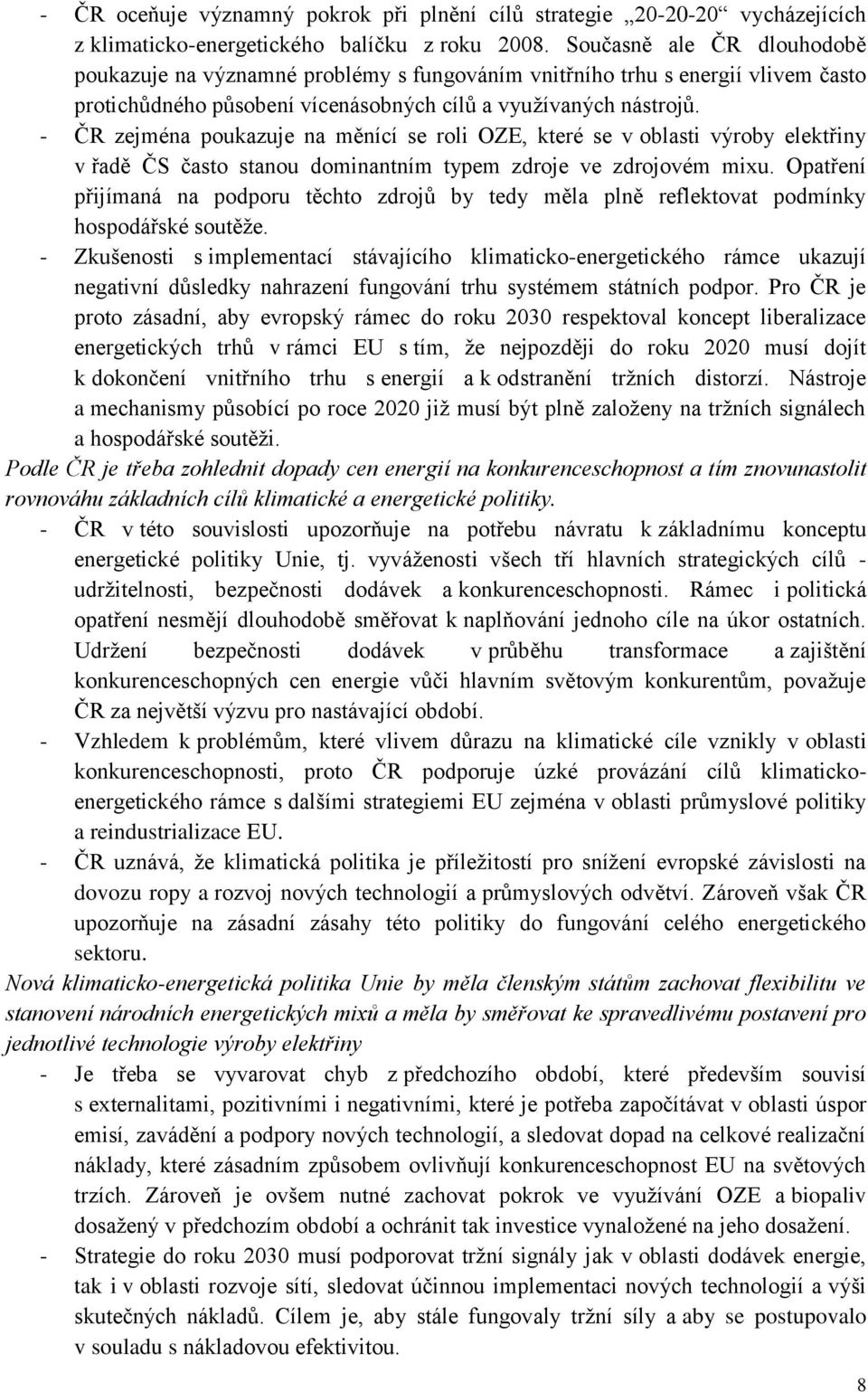 - ČR zejména poukazuje na měnící se roli OZE, které se v oblasti výroby elektřiny v řadě ČS často stanou dominantním typem zdroje ve zdrojovém mixu.
