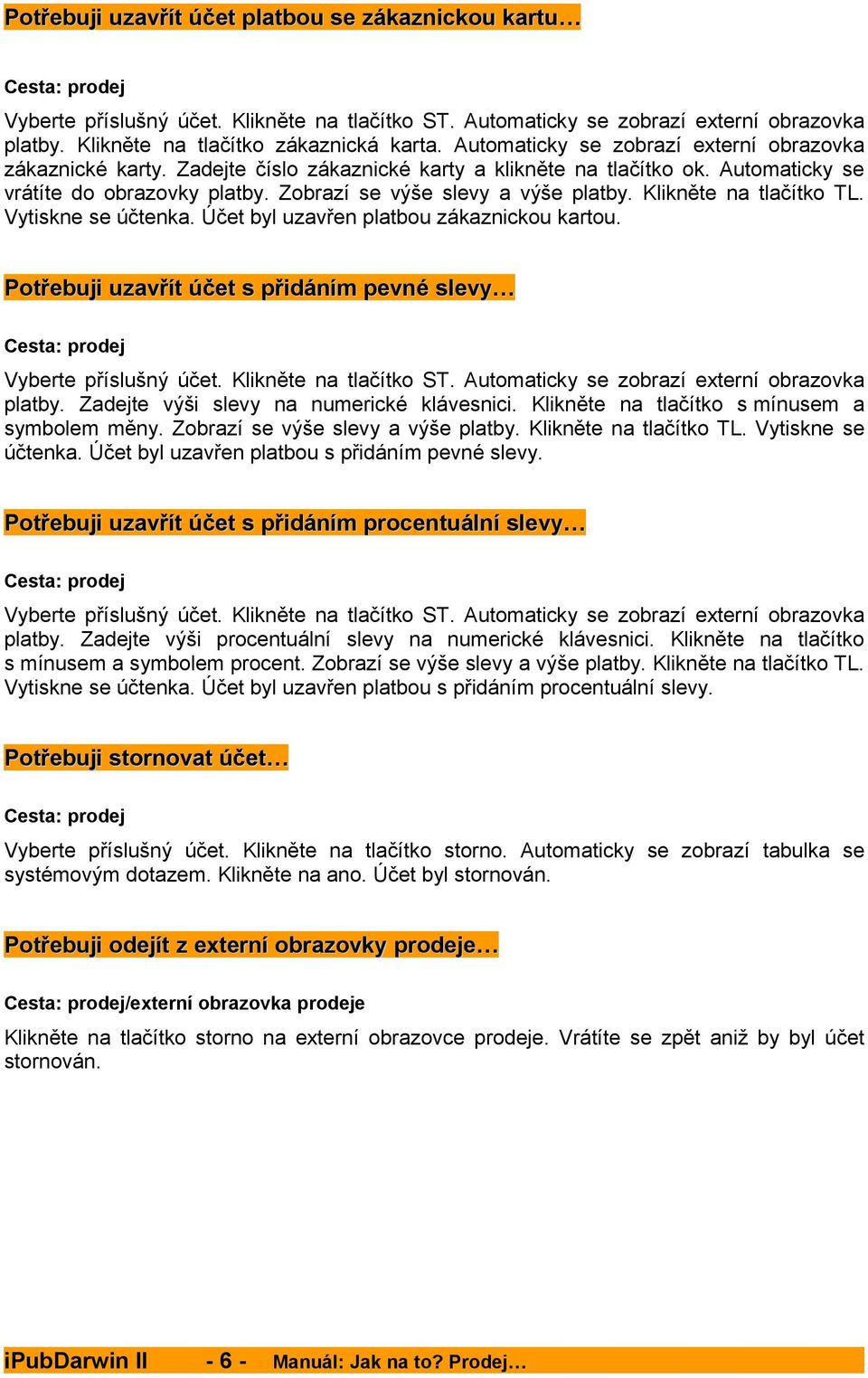 Účet byl uzavřen platbou zákaznickou kartou. Potřebuji uzavřít účet s přidáním pevné slevy platby. Zadejte výši slevy na numerické klávesnici. Klikněte na tlačítko s mínusem a symbolem měny.