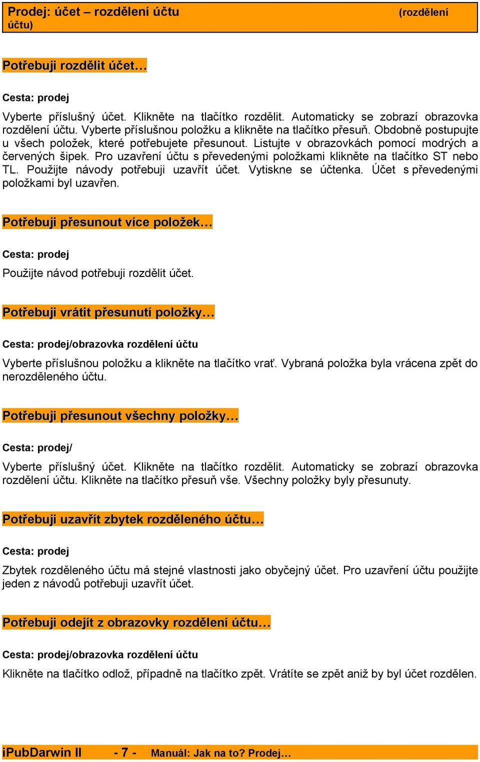 Pro uzavření účtu s převedenými položkami klikněte na tlačítko ST nebo TL. Použijte návody potřebuji uzavřít účet. Vytiskne se účtenka. Účet s převedenými položkami byl uzavřen.