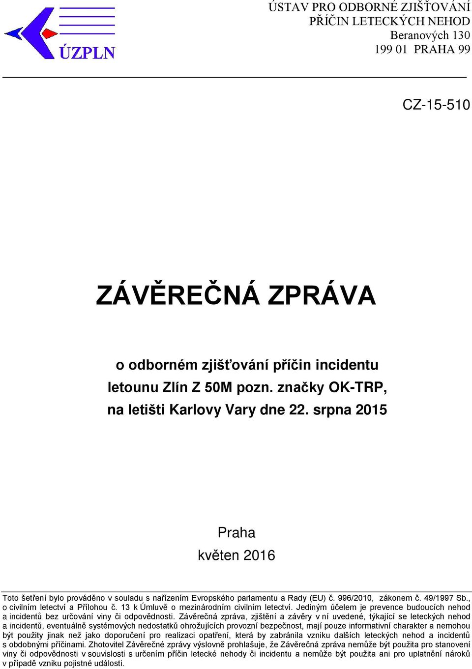 , o civilním letectví a Přílohou č. 13 k Úmluvě o mezinárodním civilním letectví. Jediným účelem je prevence budoucích nehod a incidentů bez určování viny či odpovědnosti.