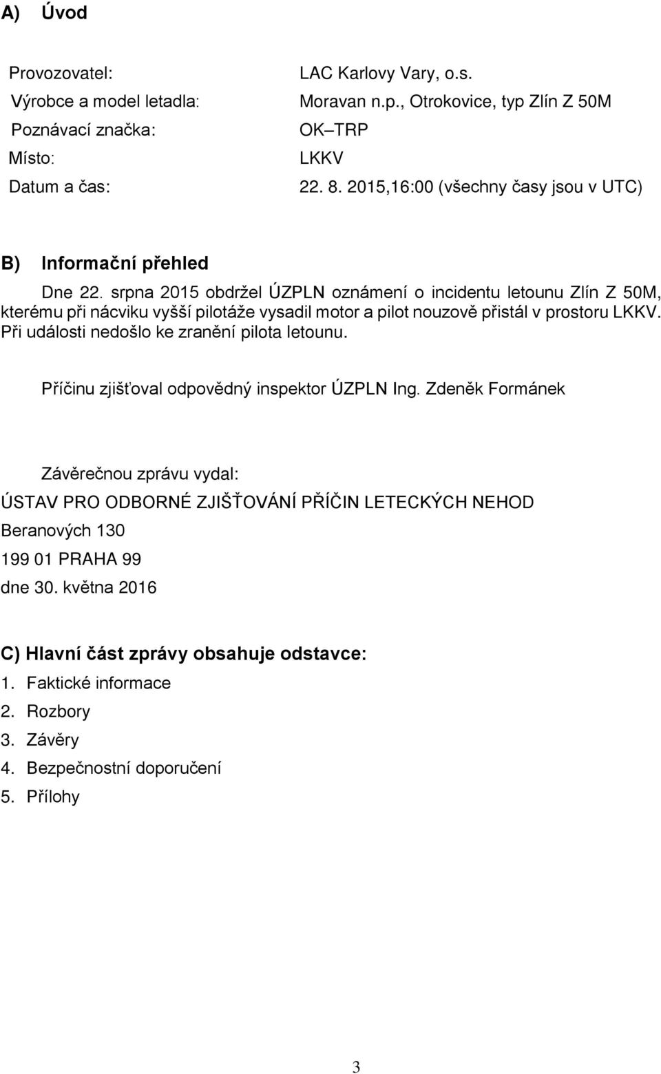 srpna 2015 obdržel ÚZPLN oznámení o incidentu letounu Zlín Z 50M, kterému při nácviku vyšší pilotáže vysadil motor a pilot nouzově přistál v prostoru LKKV.