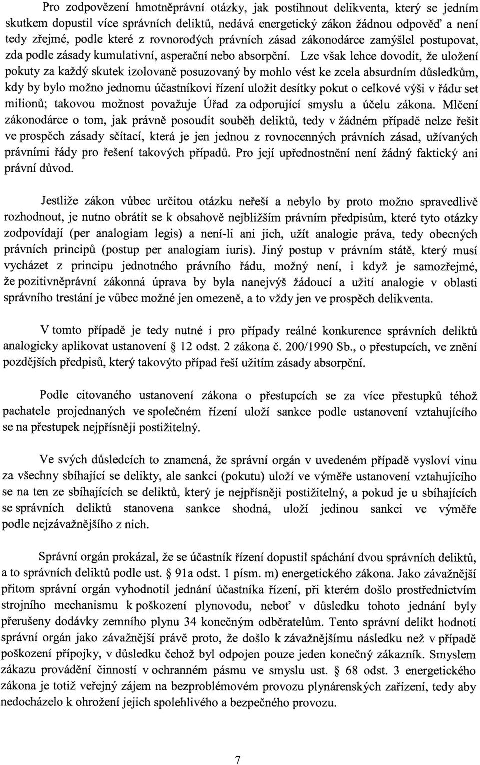 Lze však lehce dovodit, že uložení pokuty za každý skutek izolovaně posuzovaný by mohlo vést ke zcela absurdním důsledkům, kdy by bylo možno jednomu účastníkovi řízení uložit desítky pokut o celkové