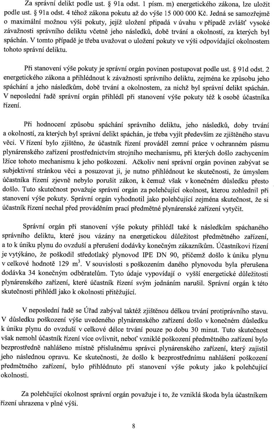 spáchán. V tomto případě je třeba uvažovat o uložení pokuty ve výši odpovídající okolnostem tohoto správní deliktu. Při stanovení výše pokuty je správní orgán povinen postupovat podle ust. 91d odst.