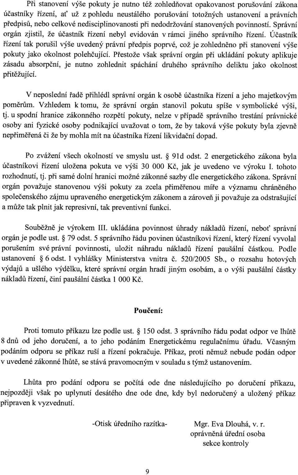 Účastník řízení tak porušil výše uvedený právní předpis poprvé, což je zohledněno při stanovení výše pokuty jako okolnost polehčující.