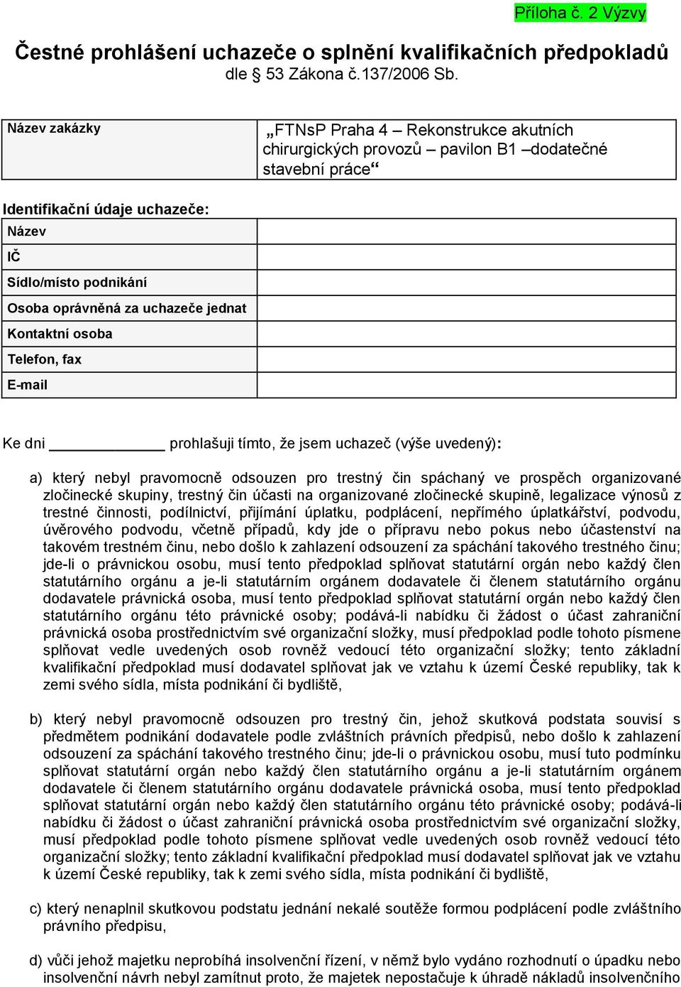 jednat Kontaktní osoba Telefon, fax E-mail Ke dni prohlašuji tímto, že jsem uchazeč (výše uvedený): a) který nebyl pravomocně odsouzen pro trestný čin spáchaný ve prospěch organizované zločinecké