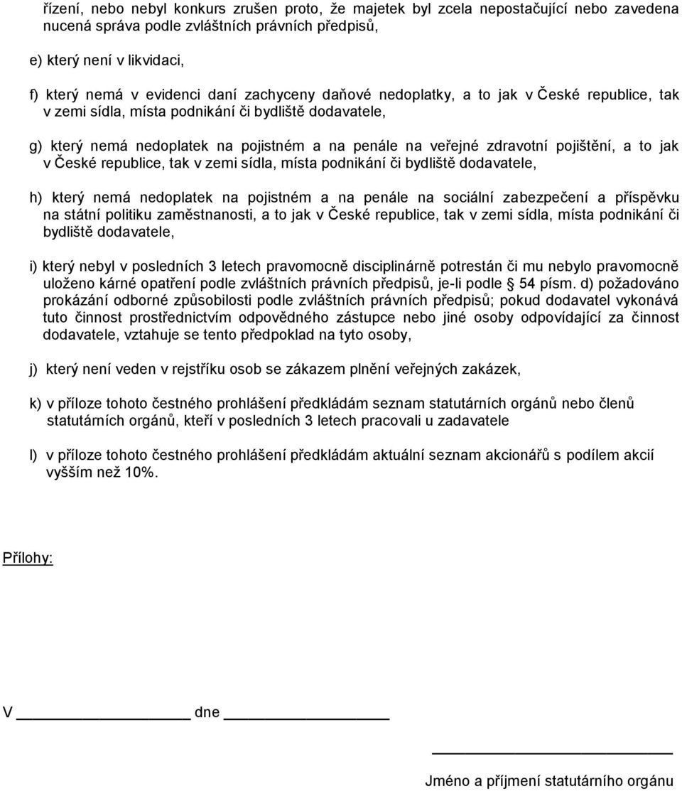 to jak v České republice, tak v zemi sídla, místa podnikání či bydliště dodavatele, h) který nemá nedoplatek na pojistném a na penále na sociální zabezpečení a příspěvku na státní politiku