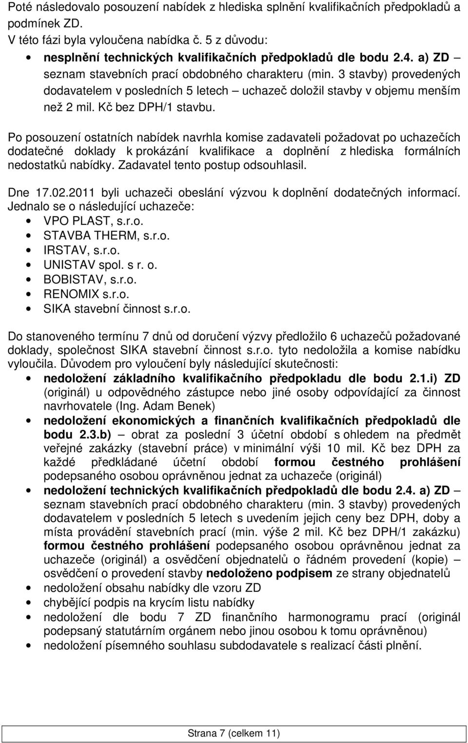 3 stavby) provedených dodavatelem v posledních 5 letech uchazeč doložil stavby v objemu menším než 2 mil. Kč bez DPH/1 stavbu.