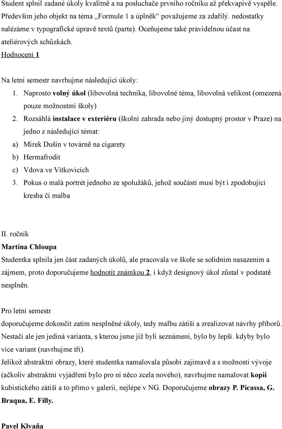 Naprosto volný úkol (libovolná technika, libovolné téma, libovolná velikost (omezená pouze možnostmi školy) 2.