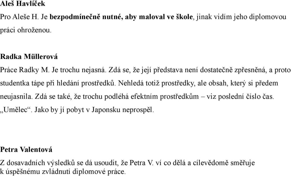 Nehledá totiž prostředky, ale obsah, který si předem neujasnila. Zdá se také, že trochu podléhá efektním prostředkům viz poslední číslo čas. Umělec.