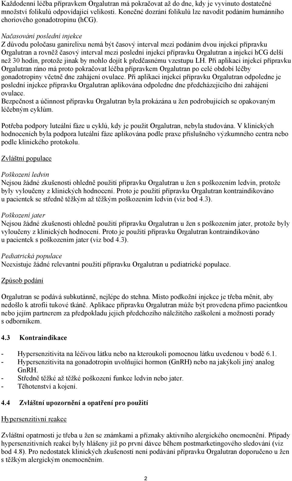 Načasování poslední injekce Z důvodu poločasu ganirelixu nemá být časový interval mezi podáním dvou injekcí přípravku Orgalutran a rovněž časový interval mezi poslední injekcí přípravku Orgalutran a