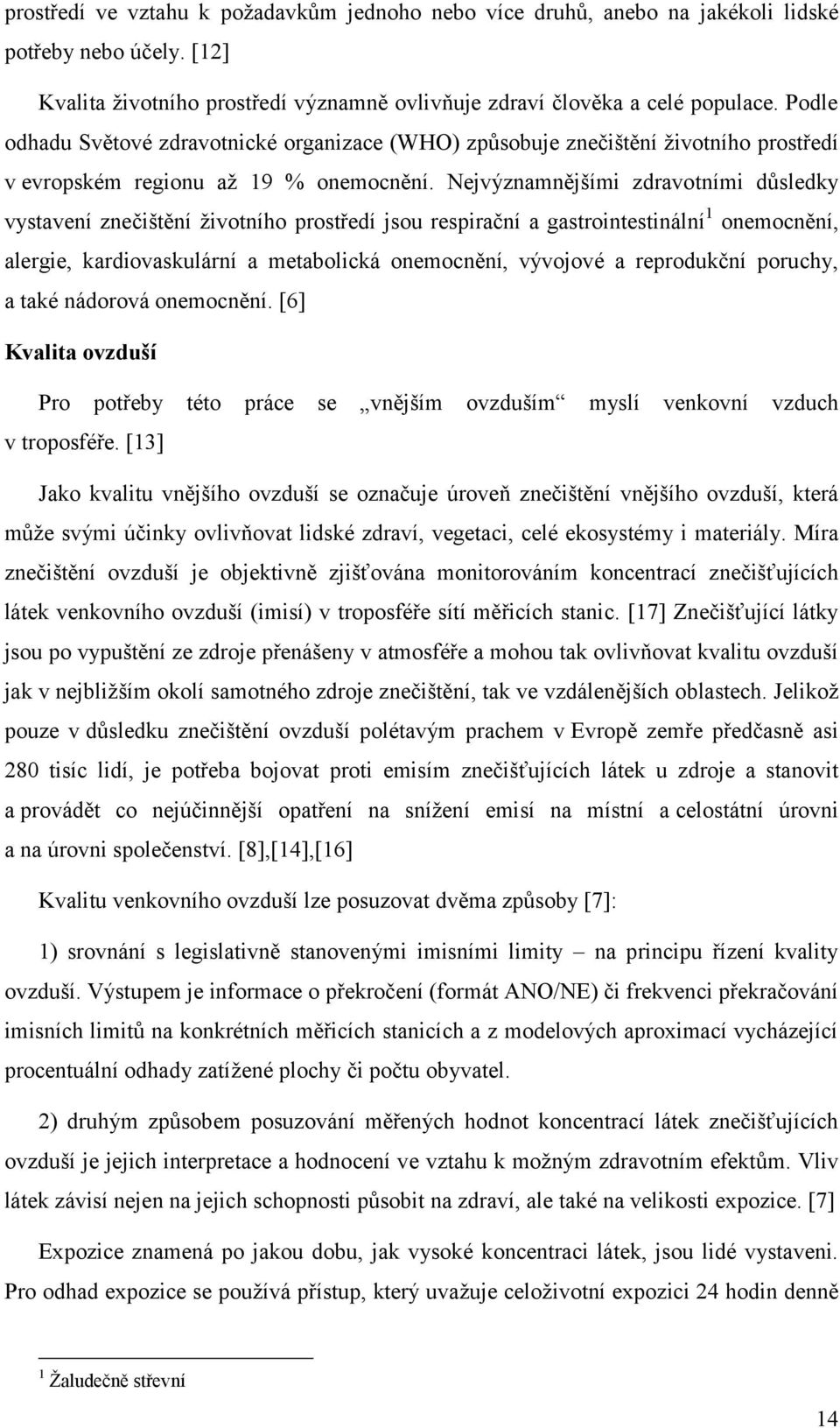 Nejvýznamnějšími zdravotními důsledky vystavení znečištění ţivotního prostředí jsou respirační a gastrointestinální 1 onemocnění, alergie, kardiovaskulární a metabolická onemocnění, vývojové a