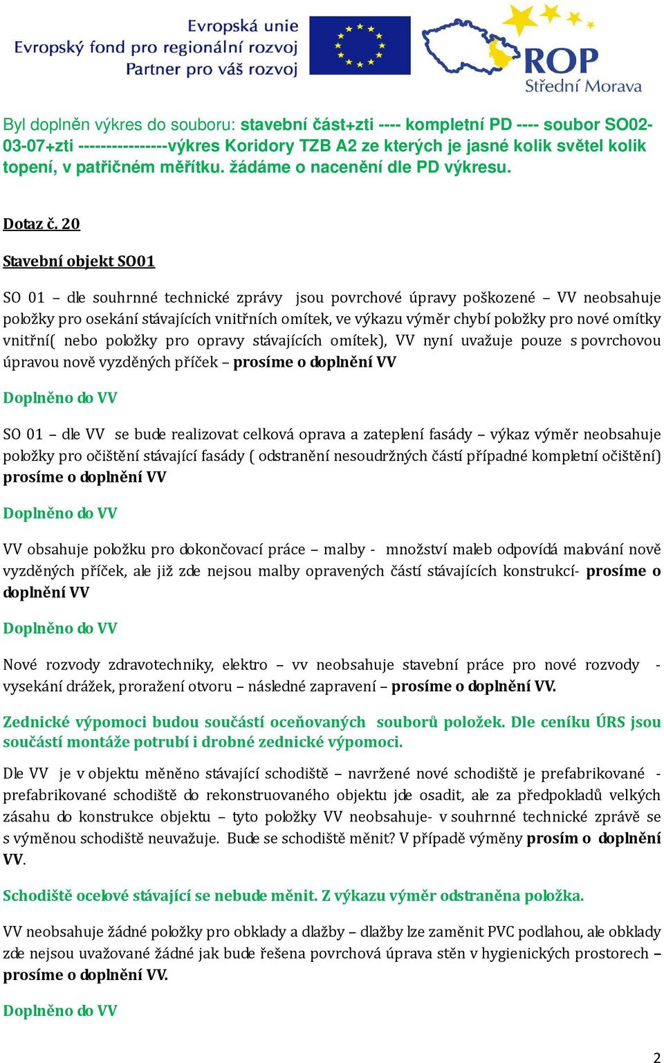 20 Stavební objekt SO01 SO 01 dle souhrnné technické zprávy jsou povrchové úpravy poškozené VV neobsahuje položky pro osekání stávajících vnitřních omítek, ve výkazu výměr chybí položky pro nové