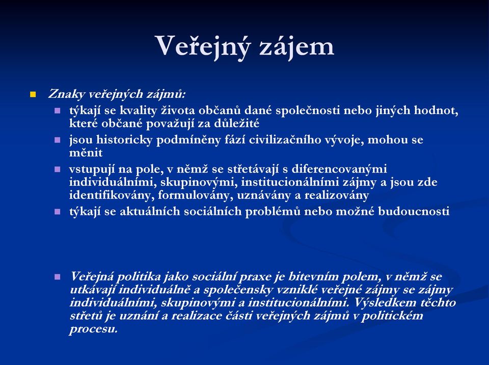 formulovány, uznávány a realizovány týkají se aktuálních sociálních problémů nebo možné budoucnosti Veřejná politika jako sociální praxe je bitevním polem, v němž se utkávají