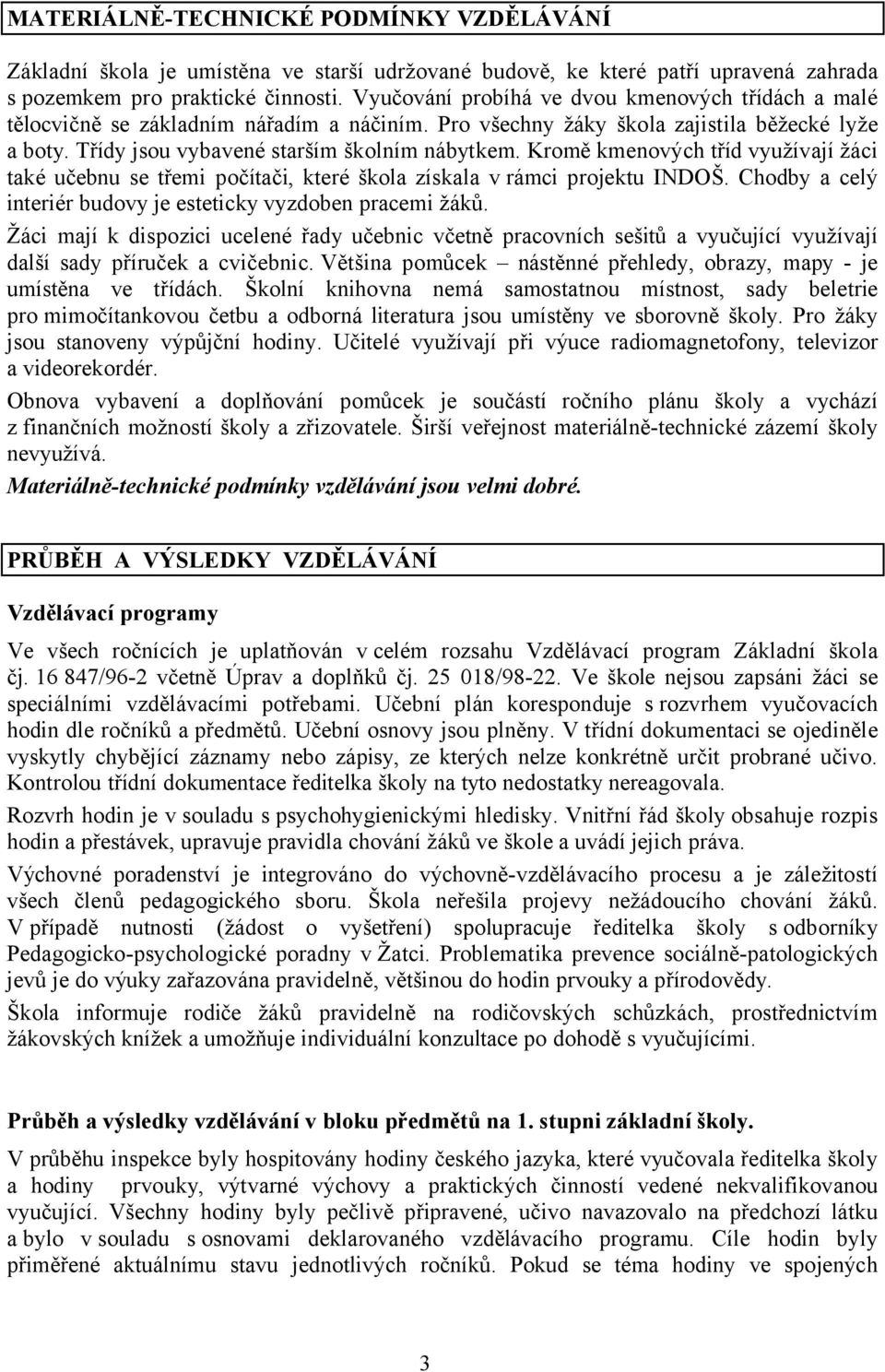 Kromě kmenových tříd využívají žáci také učebnu se třemi počítači, které škola získala v rámci projektu INDOŠ. Chodby a celý interiér budovy je esteticky vyzdoben pracemi žáků.