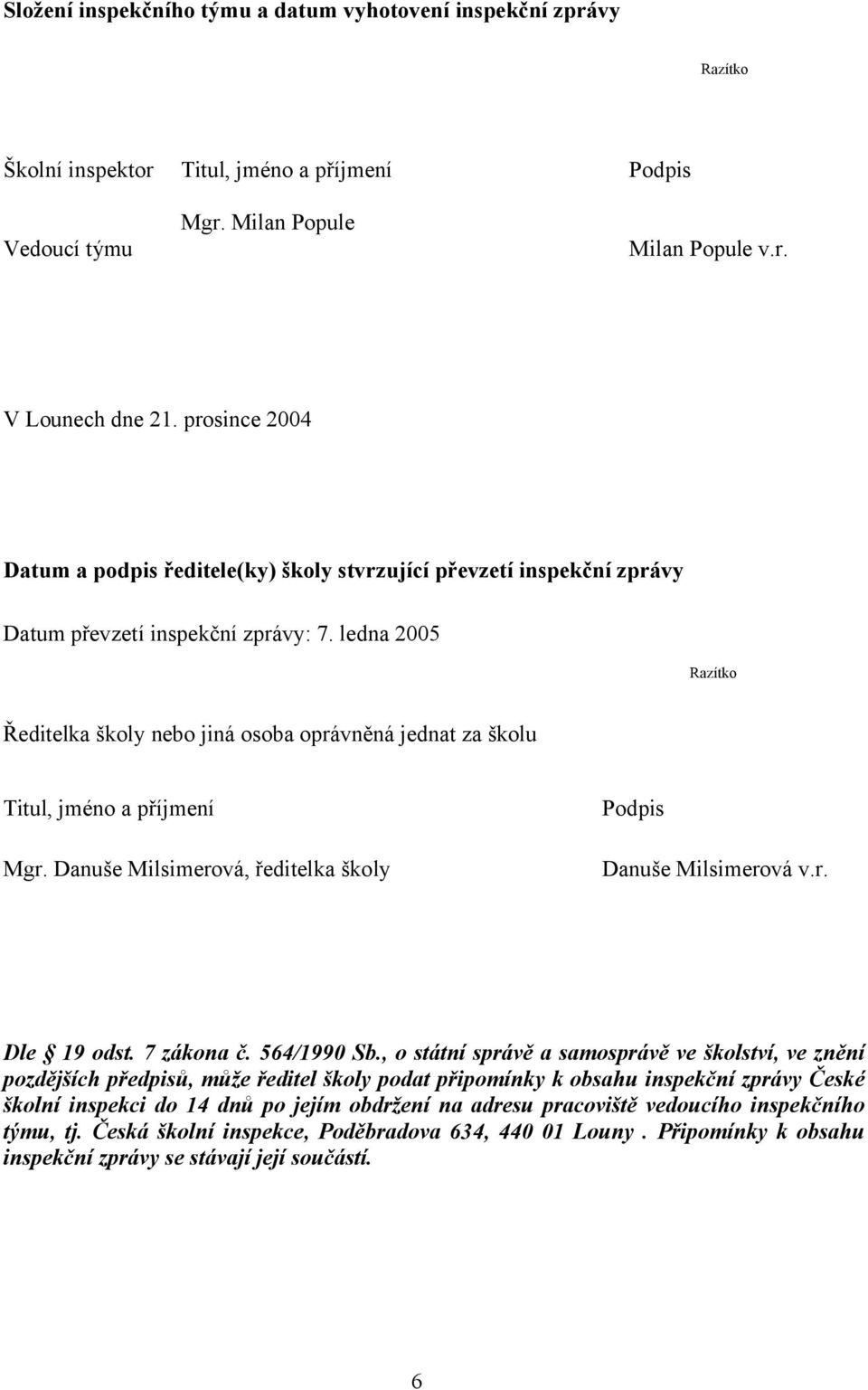 ledna 2005 Razítko Ředitelka školy nebo jiná osoba oprávněná jednat za školu Titul, jméno a příjmení Mgr. Danuše Milsimerová, ředitelka školy Podpis Danuše Milsimerová v.r. Dle 19 odst. 7 zákona č.