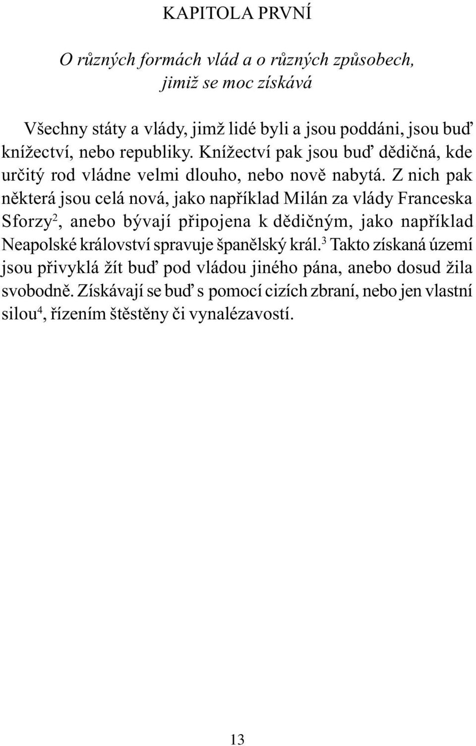 Z nich pak nìkterá jsou celá nová, jako napøíklad Milán za vlády Franceska Sforzy 2, anebo bývají pøipojena k dìdièným, jako napøíklad Neapolské království