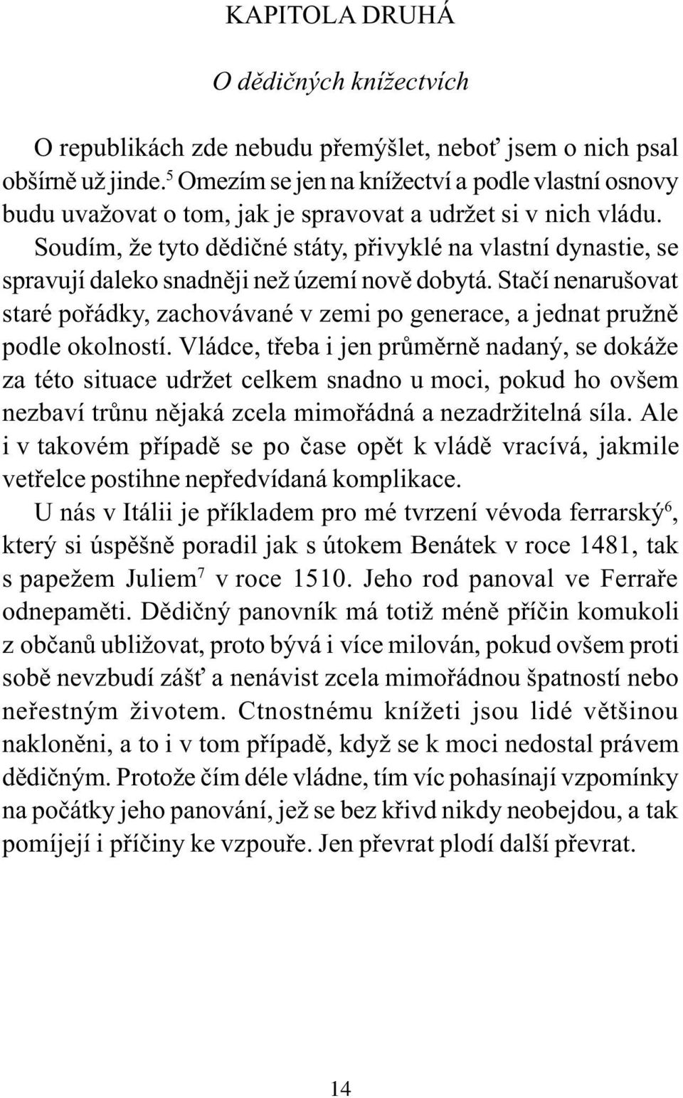 Soudím, že tyto dìdièné státy, pøivyklé na vlastní dynastie, se spravují daleko snadnìji než území novì dobytá.