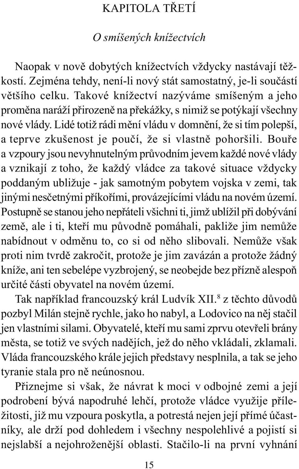 Lidé totiž rádi mìní vládu v domnìní, že si tím polepší, a teprve zkušenost je pouèí, že si vlastnì pohoršili.