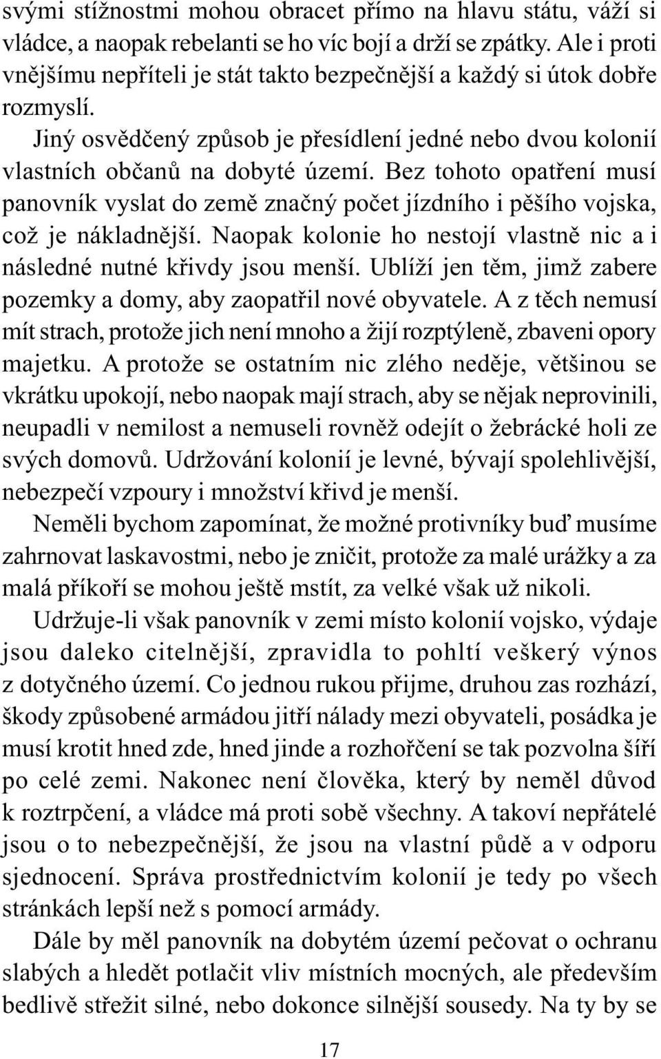 Bez tohoto opatøení musí panovník vyslat do zemì znaèný poèet jízdního i pìšího vojska, což je nákladnìjší. Naopak kolonie ho nestojí vlastnì nic a i následné nutné køivdy jsou menší.