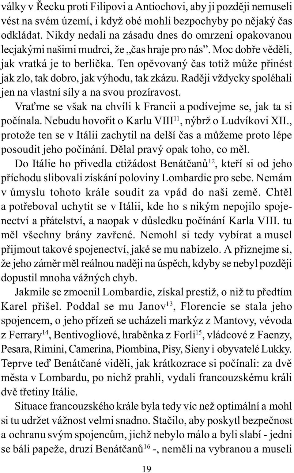 Ten opìvovaný èas totiž mùže pøinést jak zlo, tak dobro, jak výhodu, tak zkázu. Radìji vždycky spoléhali jen na vlastní síly a na svou prozíravost.