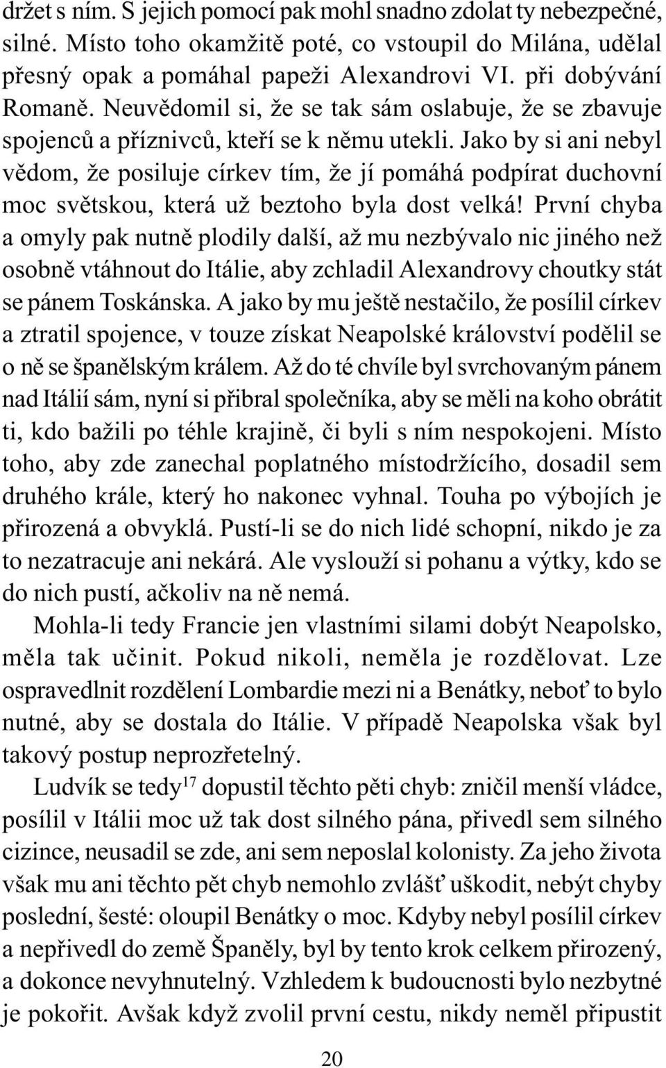 Jako by si ani nebyl vìdom, že posiluje církev tím, že jí pomáhá podpírat duchovní moc svìtskou, která už beztoho byla dost velká!